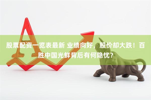 股票配资一览表最新 业绩向好，股价却大跌！百胜中国光鲜背后有何隐忧？